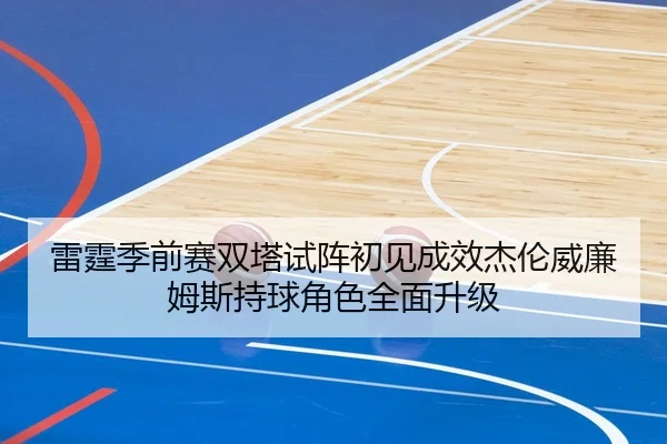 雷霆季前赛双塔试阵初见成效杰伦威廉姆斯持球角色全面升级